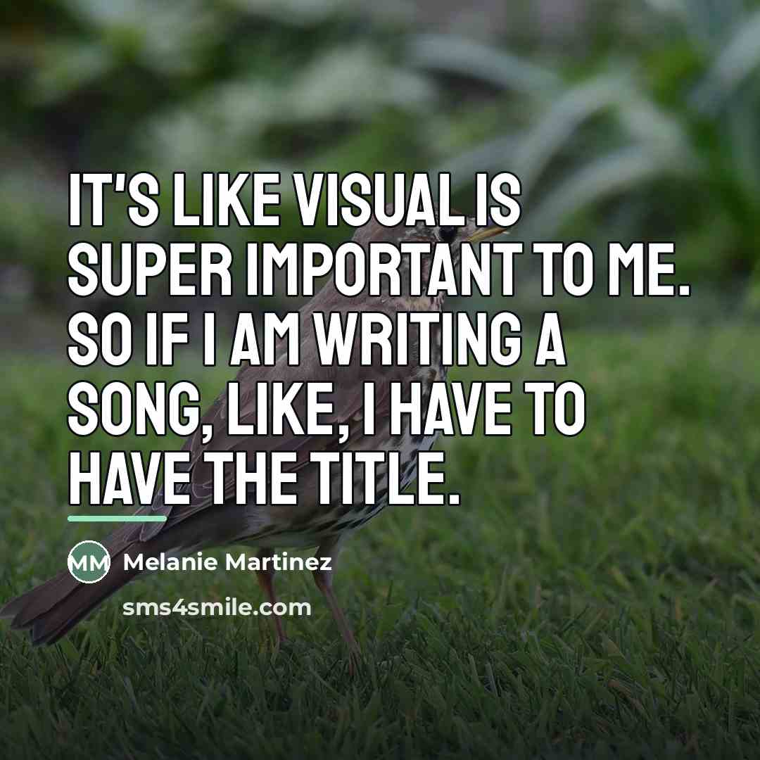 “It's like visual is super important to me. So if…” quote by Melanie Martinez