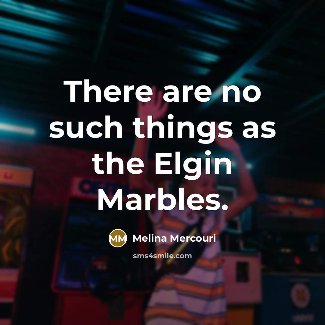 “There are no such things as the Elgin Marbles.…” quote by Melina Mercouri