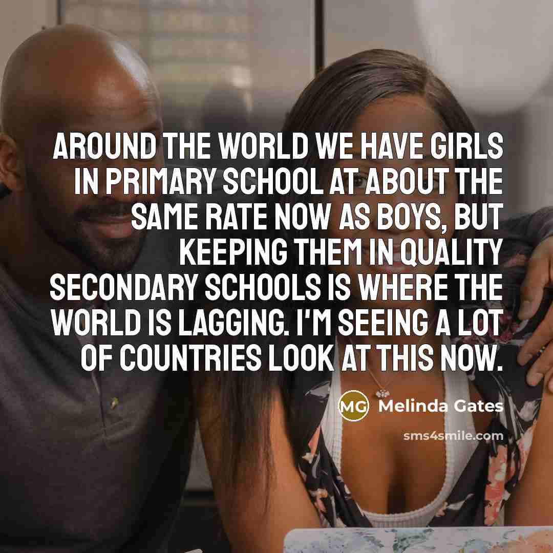 “Around the world we have girls in primary school at…” quote by Melinda Gates