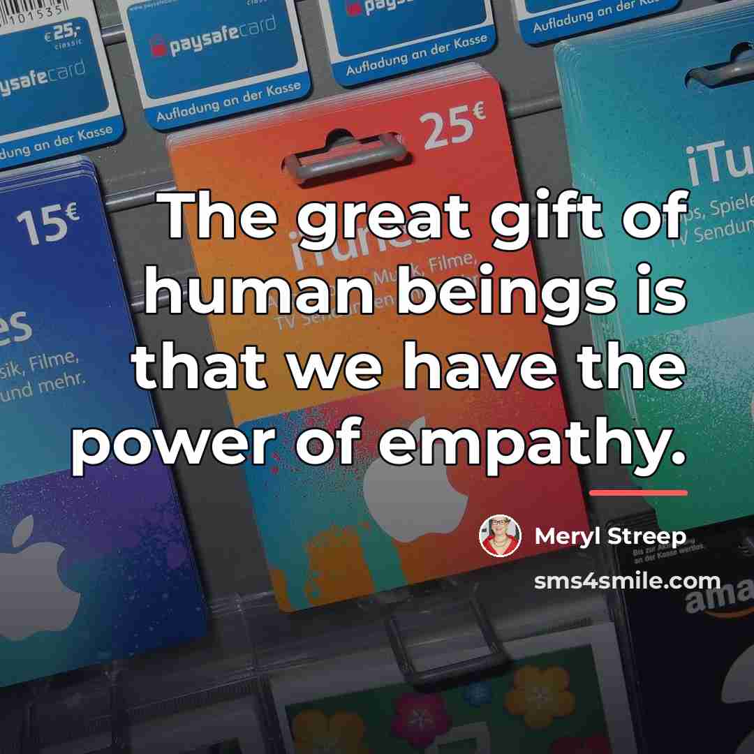 “The great gift of human beings is that we have…” quote by Meryl Streep