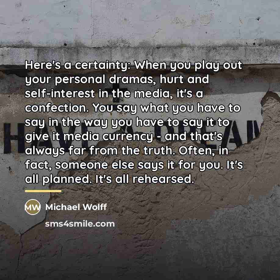 “Here's a certainty: When you play out your personal dramas,…” quote by Michael Wolff