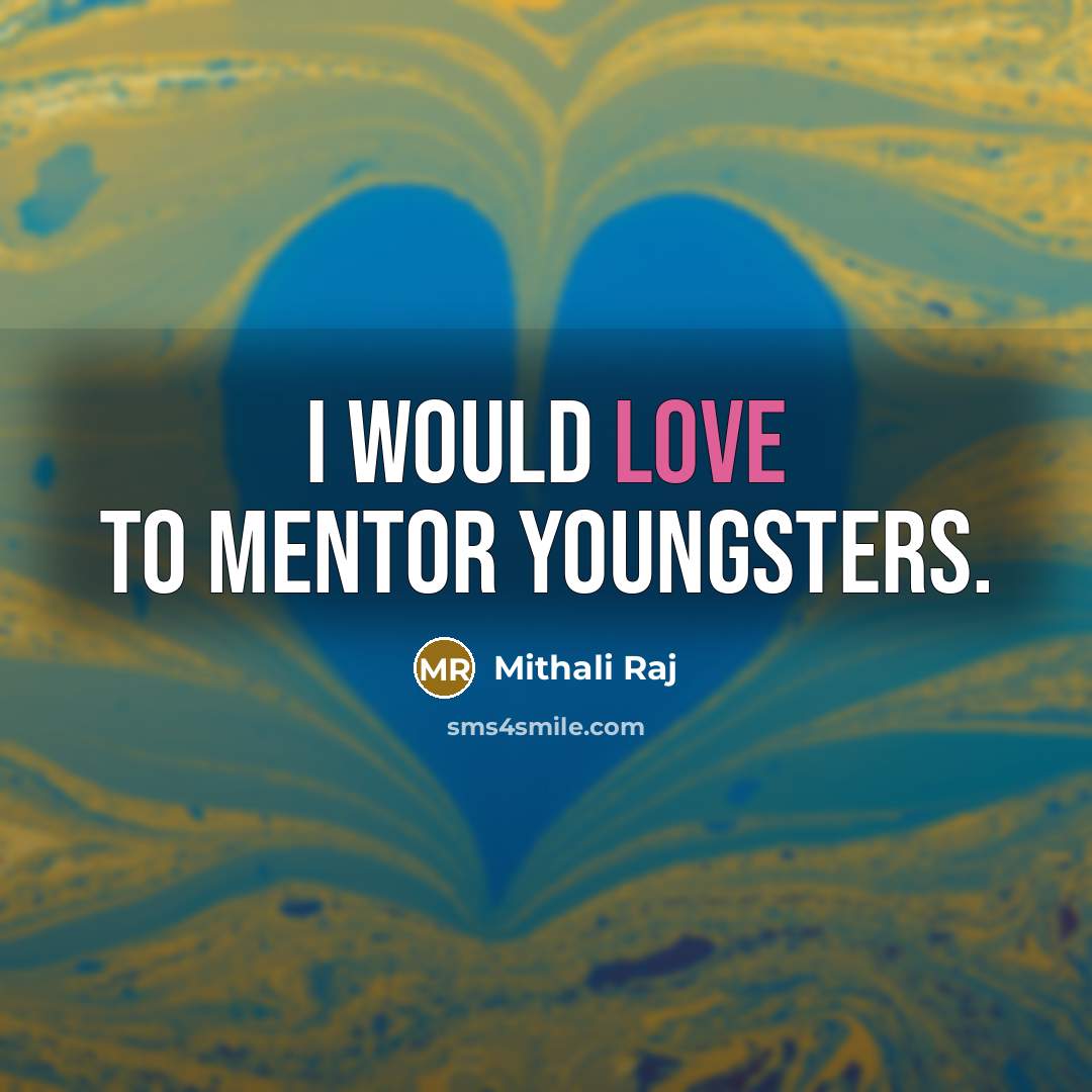 “I would love to mentor youngsters.…” quote by Mithali Raj