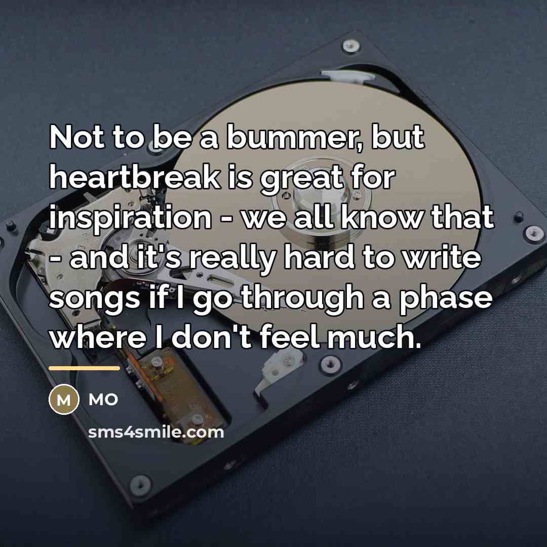 “Not to be a bummer, but heartbreak is great for…” quote by MO