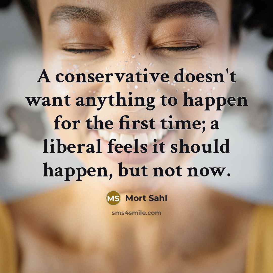 “A conservative doesn't want anything to happen for the first…” quote by Mort Sahl