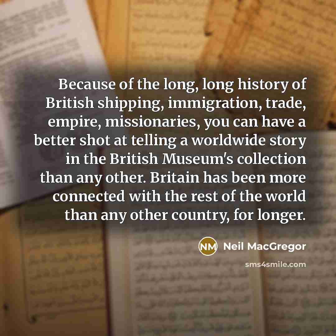 “Because of the long, long history of British shipping, immigration,…” quote by Neil MacGregor