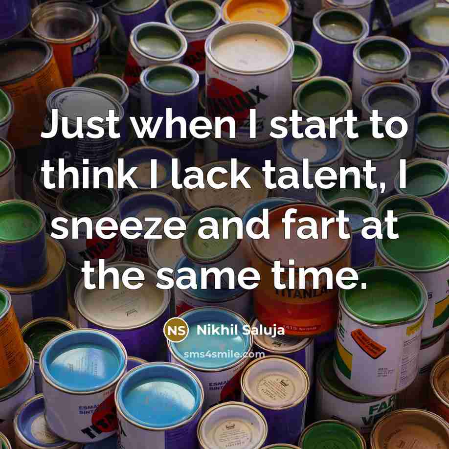 “Just when I start to think I lack talent, I sneeze and fart at the same time.” quote by Nikhil Saluja