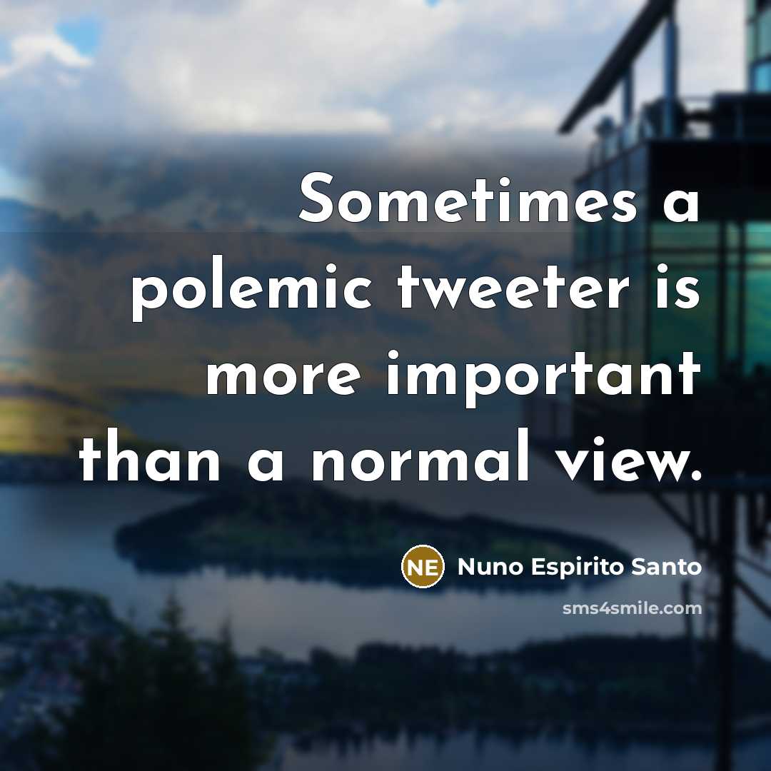 “Sometimes a polemic tweeter is more important than a normal…” quote by Nuno Espirito Santo