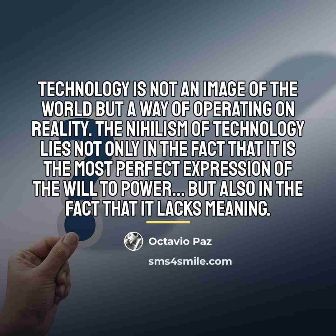 “Technology is not an image of the world but a…” quote by Octavio Paz