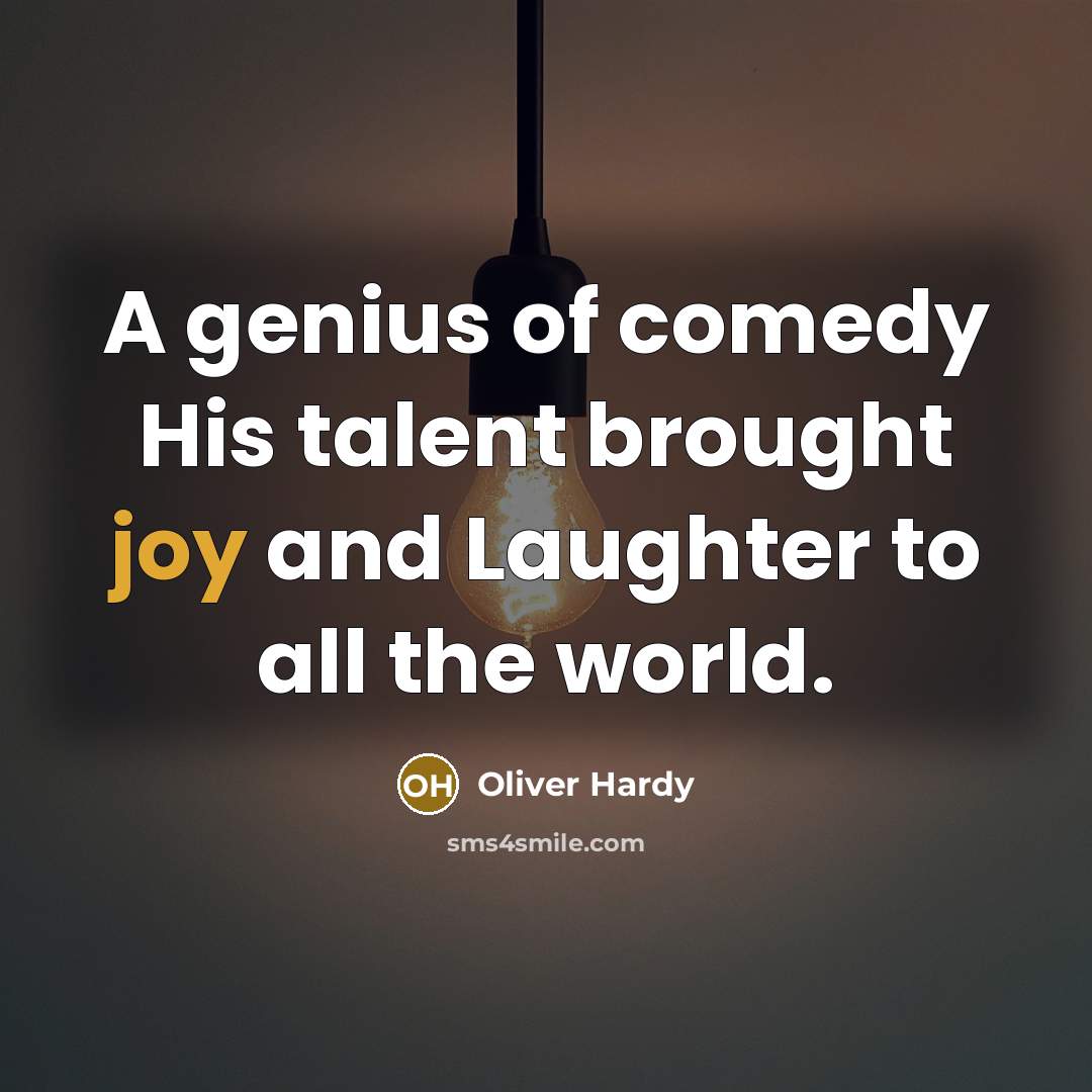 “A genius of comedy His talent brought joy and Laughter…” quote by Oliver Hardy