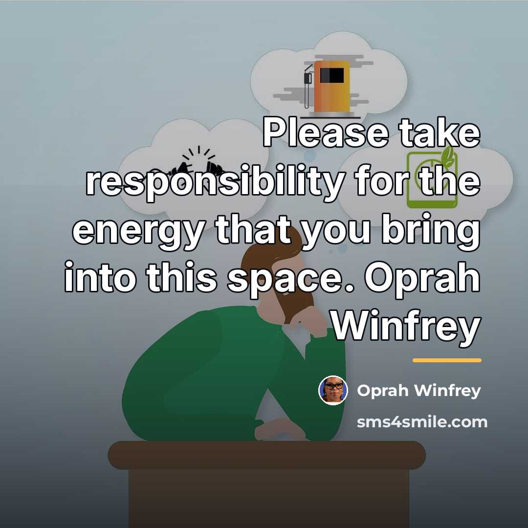“Please take responsibility for the energy that you bring into…” quote by Oprah Winfrey