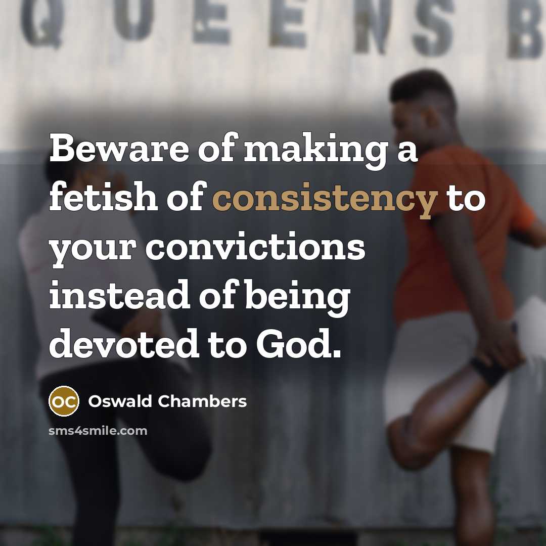 “Beware of making a fetish of consistency to your convictions…” quote by Oswald Chambers