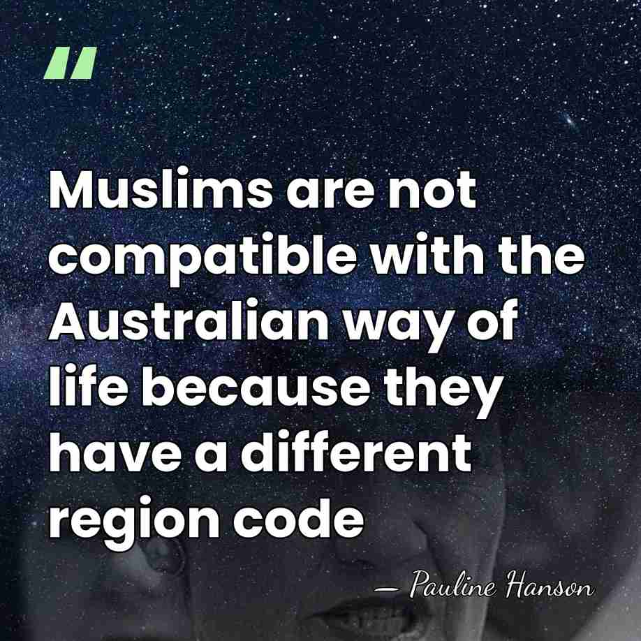 Muslims are not compatible with the Australian way of life because they&hellip; - Pauline Hanson