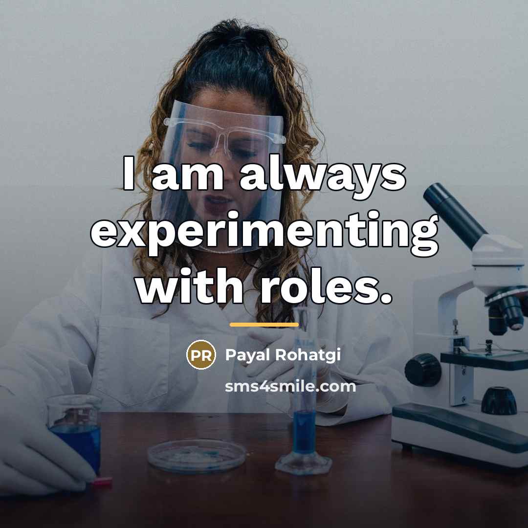 “I am always experimenting with roles.…” quote by Payal Rohatgi