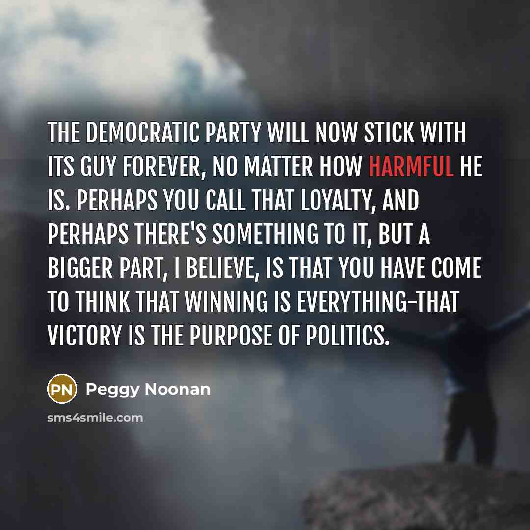 “The Democratic Party will now stick with its guy forever,…” quote by Peggy Noonan