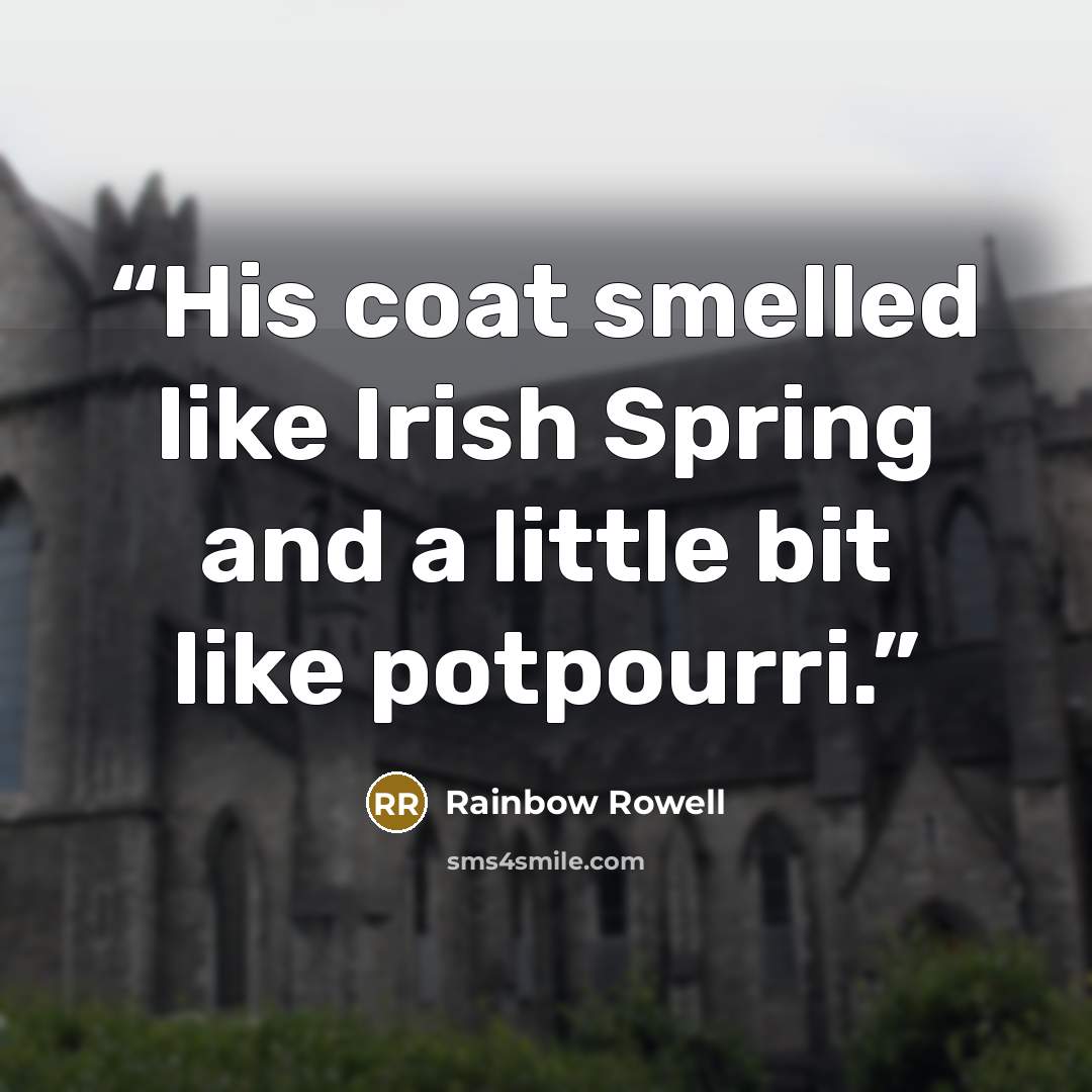 “His coat smelled like Irish Spring and a little bit like potpourri.” quote by Rainbow Rowell