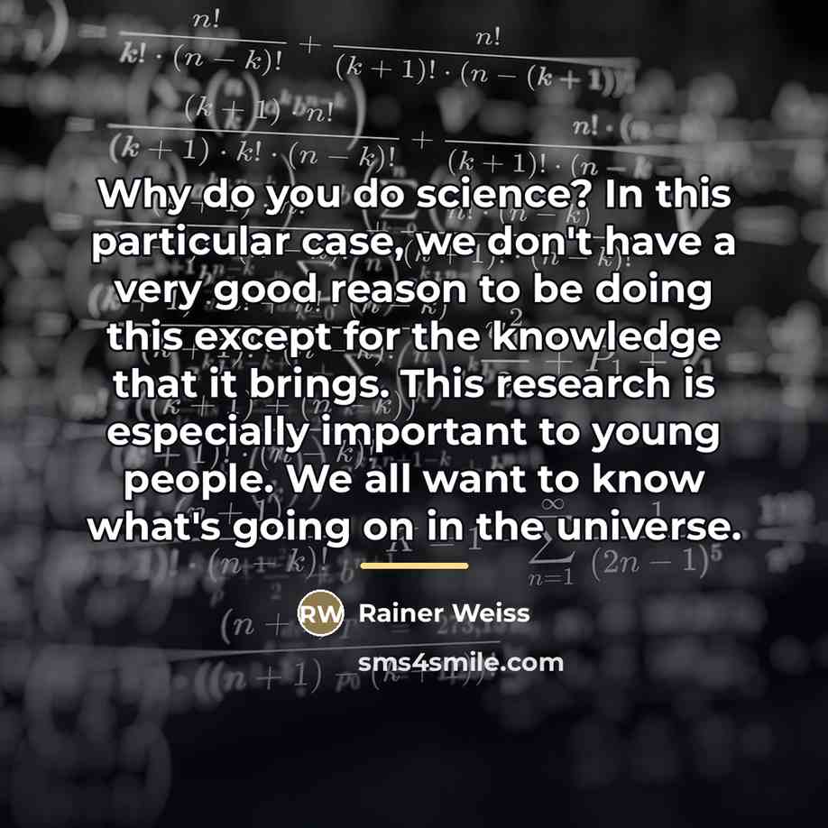 “Why do you do science? In this particular case, we…” quote by Rainer Weiss