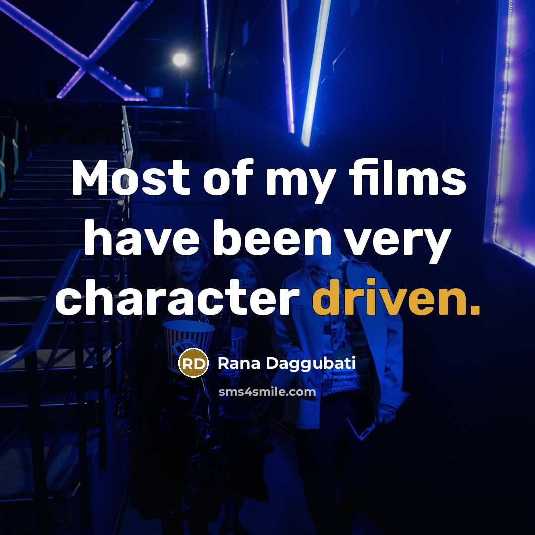 “Most of my films have been very character driven.…” quote by Rana Daggubati
