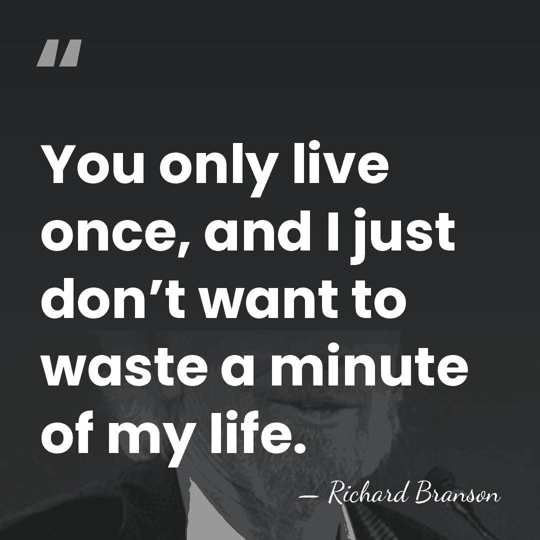 You only live once, and I just don’t want to waste a&hellip; - Richard Branson