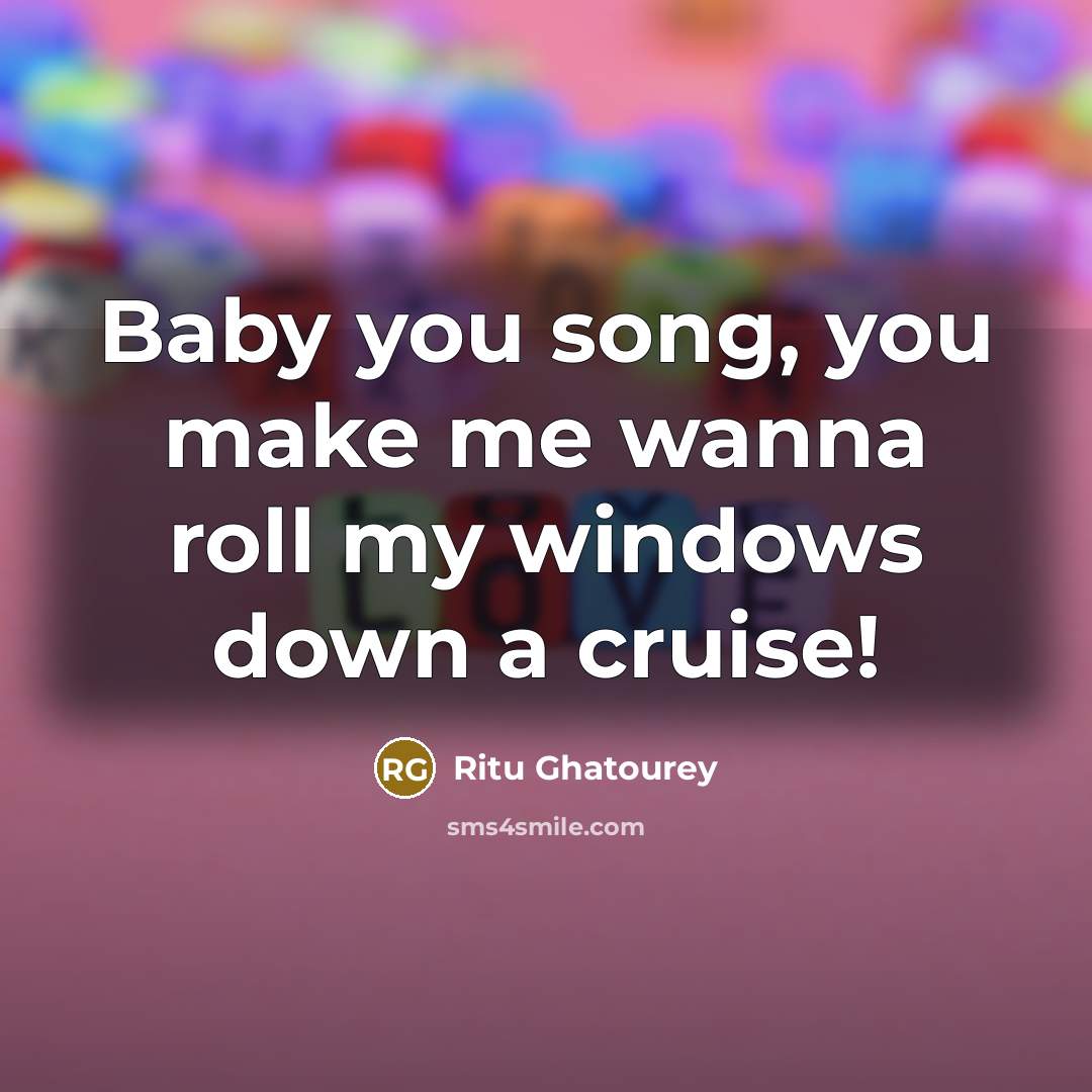 “Baby you song, you make me wanna roll my windows…” quote by Ritu Ghatourey
