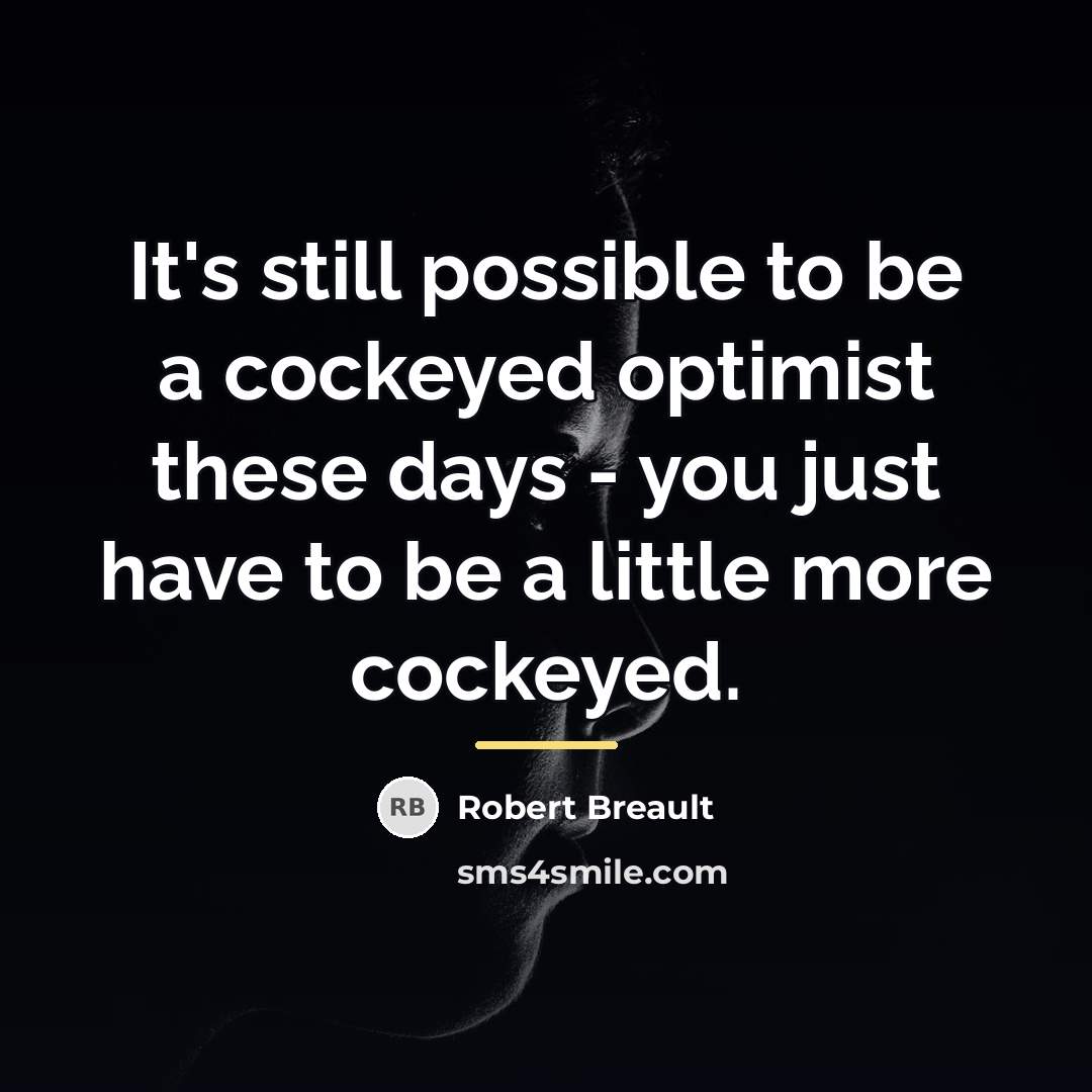“It's still possible to be a cockeyed optimist these days…” quote by Robert Breault