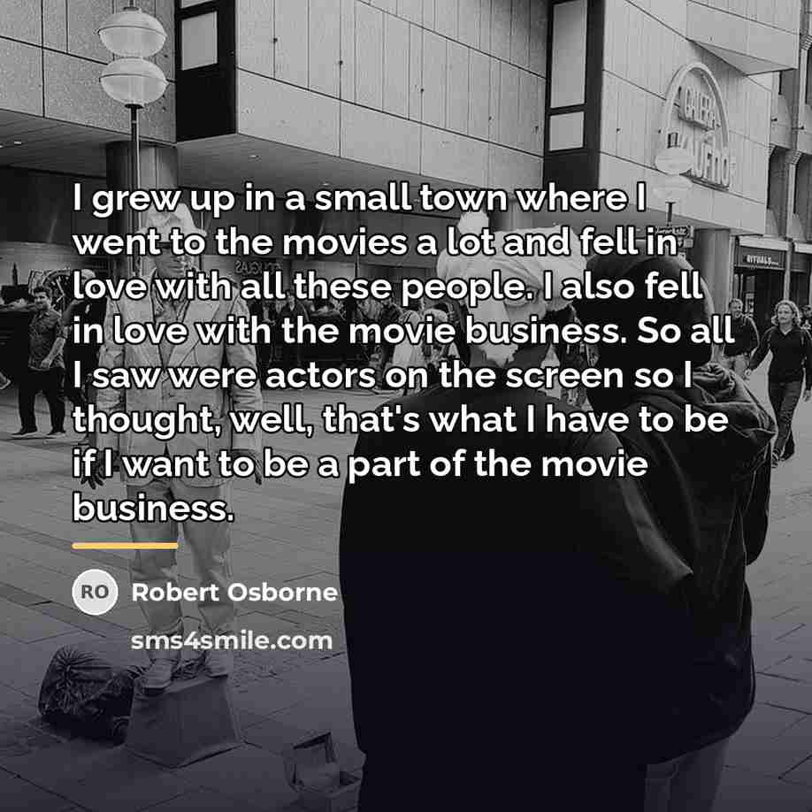“I grew up in a small town where I went…” quote by Robert Osborne