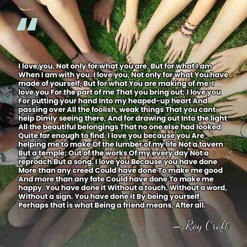 I love you, Not only for what you are, But for what&hellip; - Roy Croft