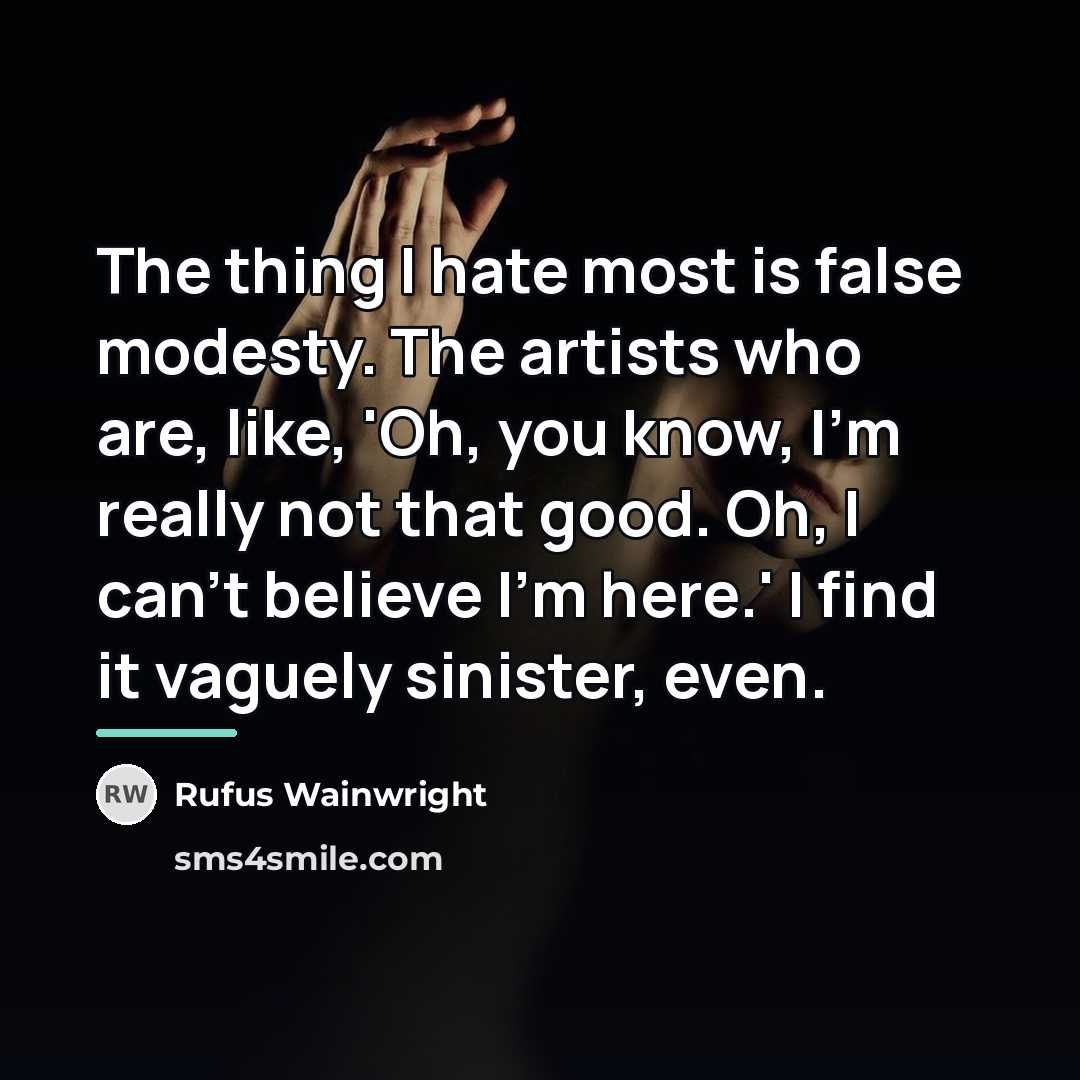 “The thing I hate most is false modesty. The artists…” quote by Rufus Wainwright