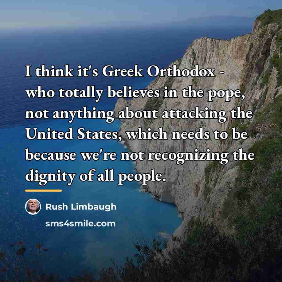 “I think it's Greek Orthodox - who totally believes in…” quote by Rush Limbaugh