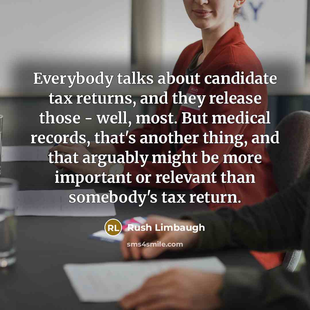 “Everybody talks about candidate tax returns, and they release those…” quote by Rush Limbaugh