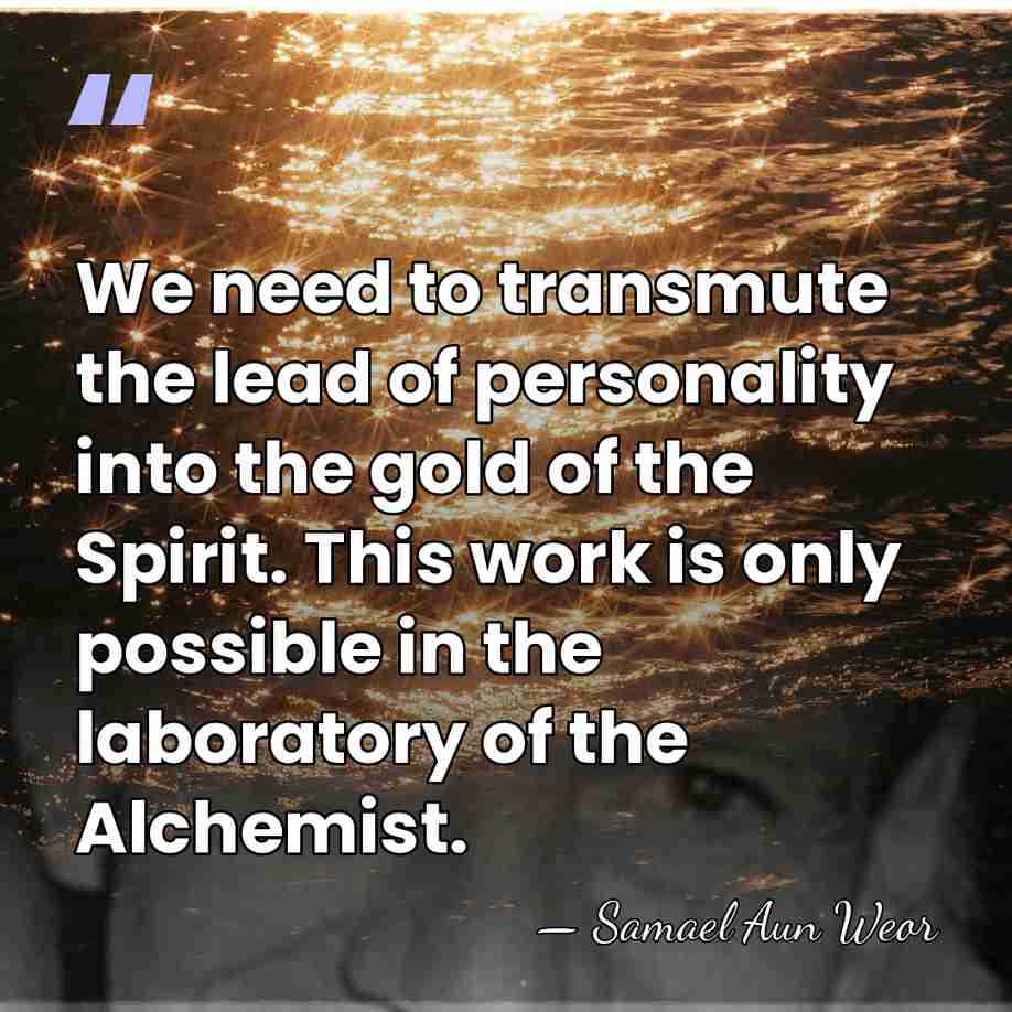 We need to transmute the lead of personality into the gold of&hellip; - Samael Aun Weor