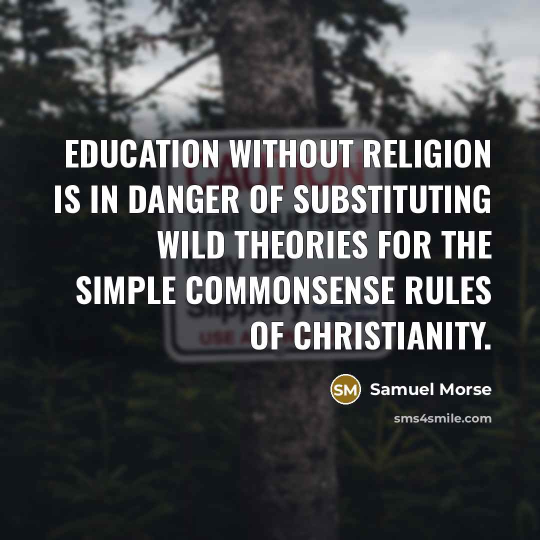 “Education without religion is in danger of substituting wild theories…” quote by Samuel Morse