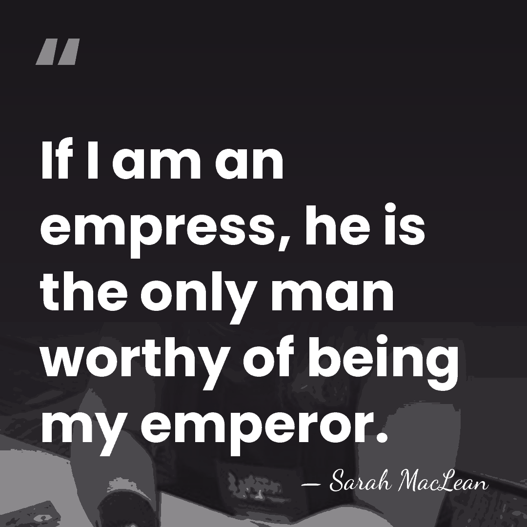 If I am an empress, he is the only man worthy of&hellip; - Sarah MacLean
