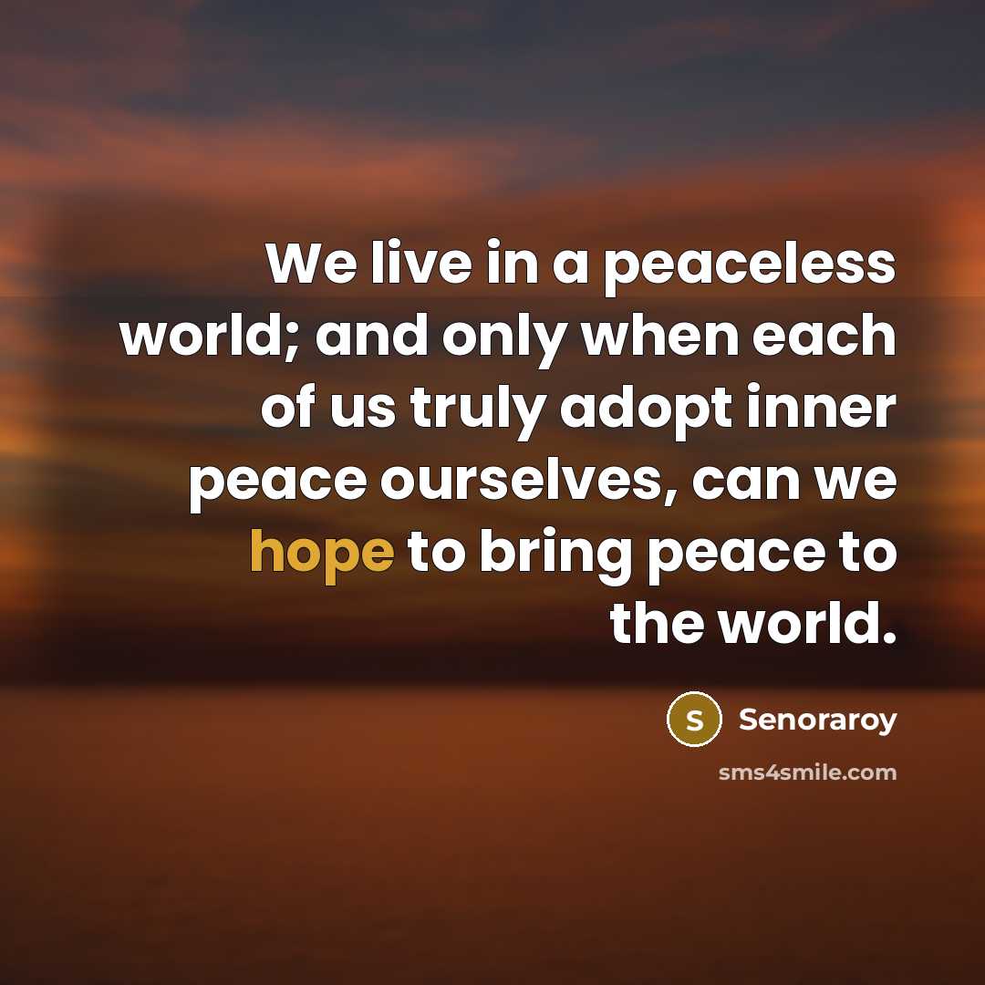 “We live in a peaceless world; and only when each…” quote by Senoraroy