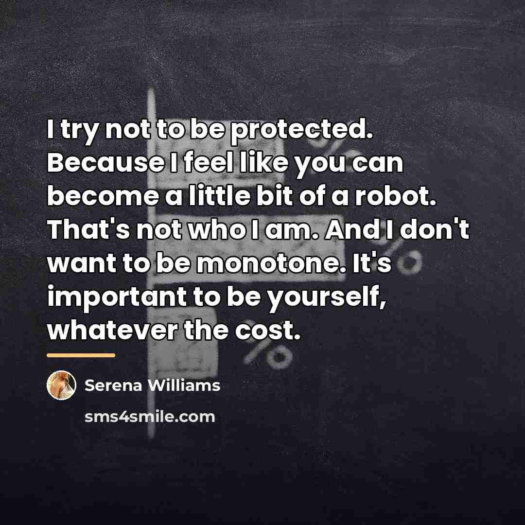 “I try not to be protected. Because I feel like…” quote by Serena Williams