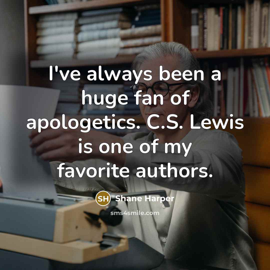 “I've always been a huge fan of apologetics. C.S. Lewis…” quote by Shane Harper