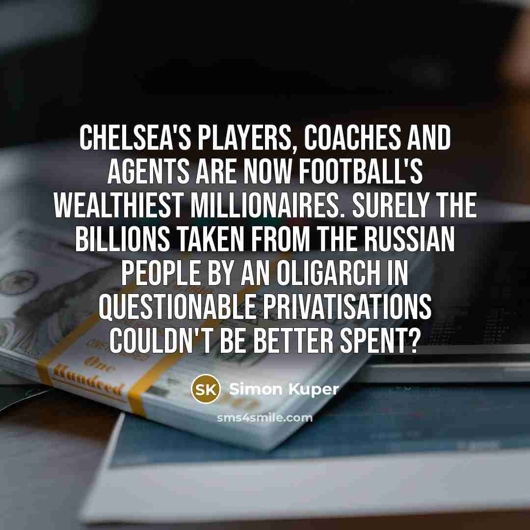 “Chelsea's players, coaches and agents are now football's wealthiest millionaires.…” quote by Simon Kuper