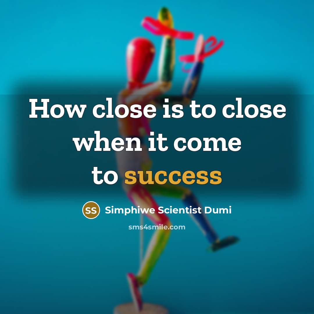 “How close is to close when it come to success…” quote by Simphiwe Scientist Dumi