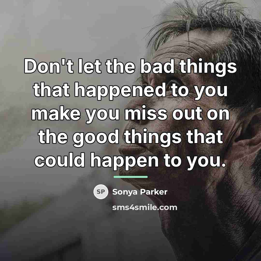 “Don't let the bad things that happened to you make…” quote by SONYA PARKER