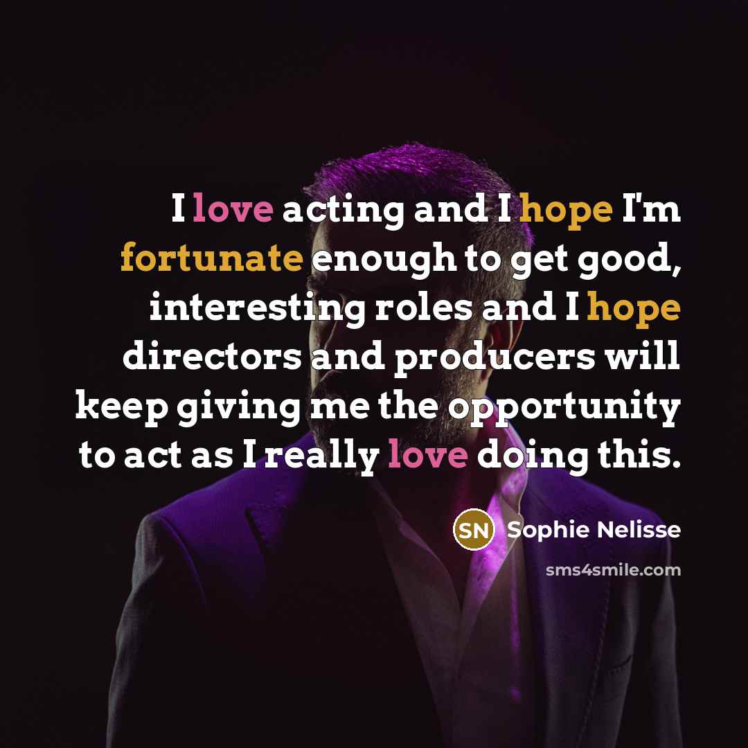 “I love acting and I hope I'm fortunate enough to…” quote by Sophie Nelisse