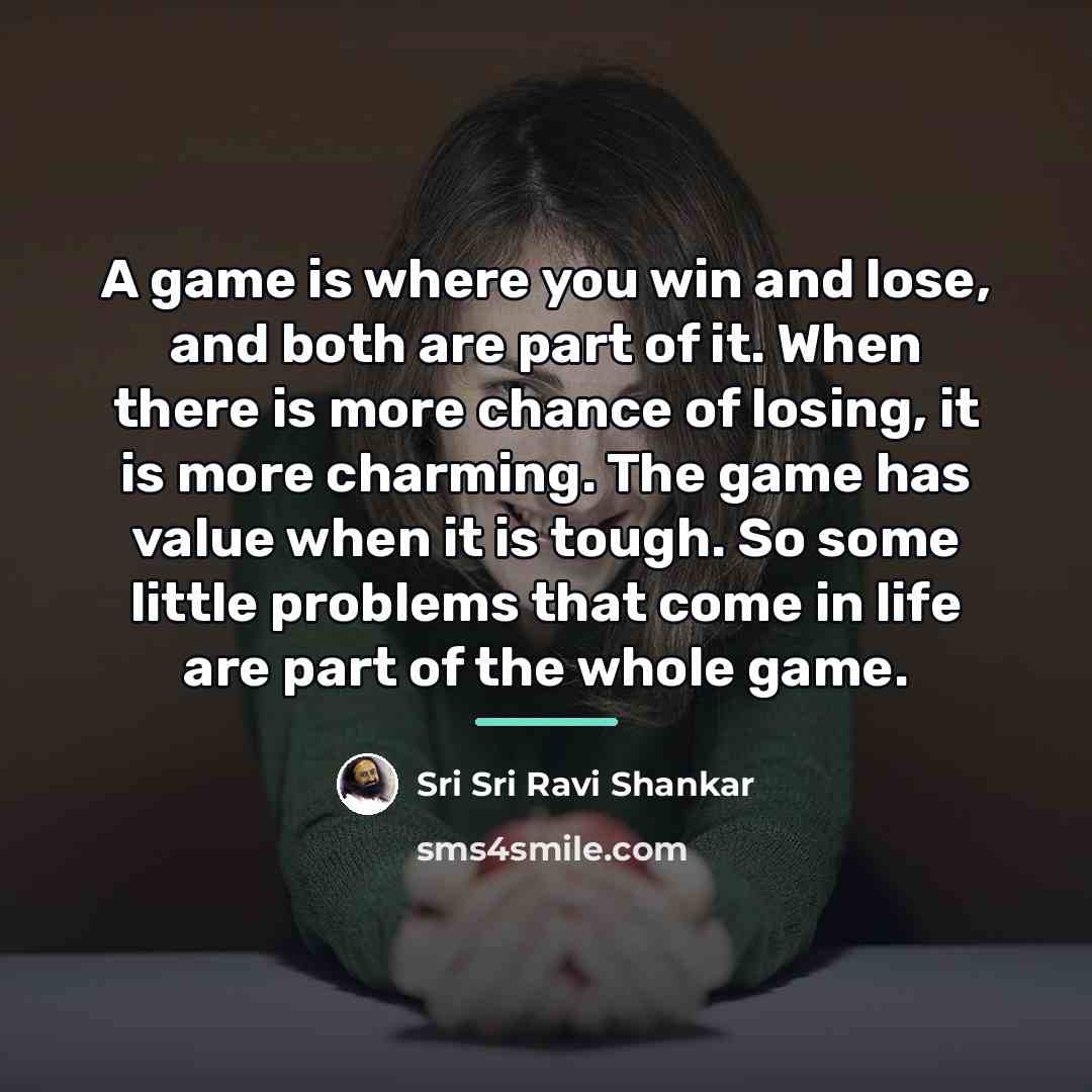 “A game is where you win and lose, and both…” quote by Sri Sri Ravi Shankar