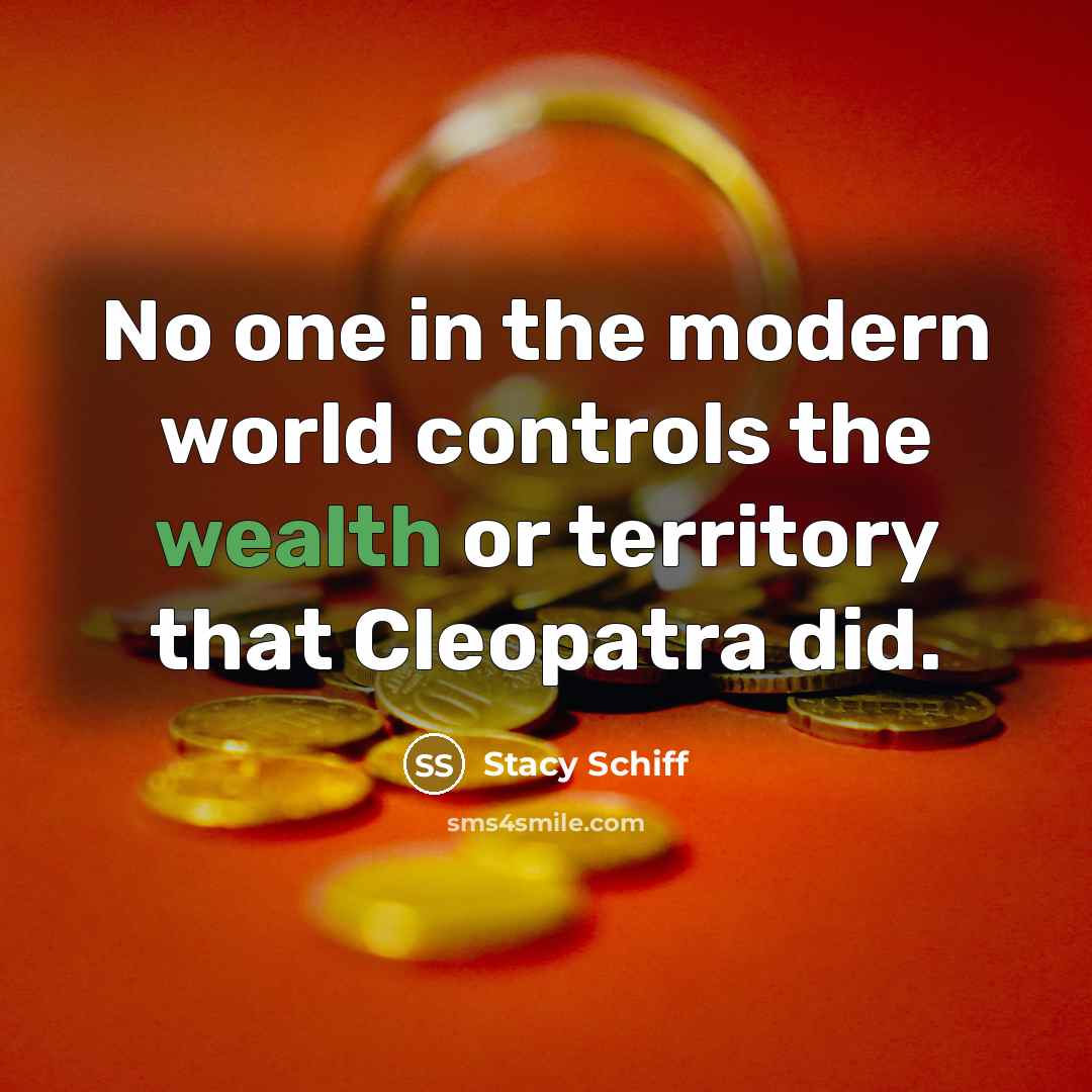 “No one in the modern world controls the wealth or…” quote by Stacy Schiff
