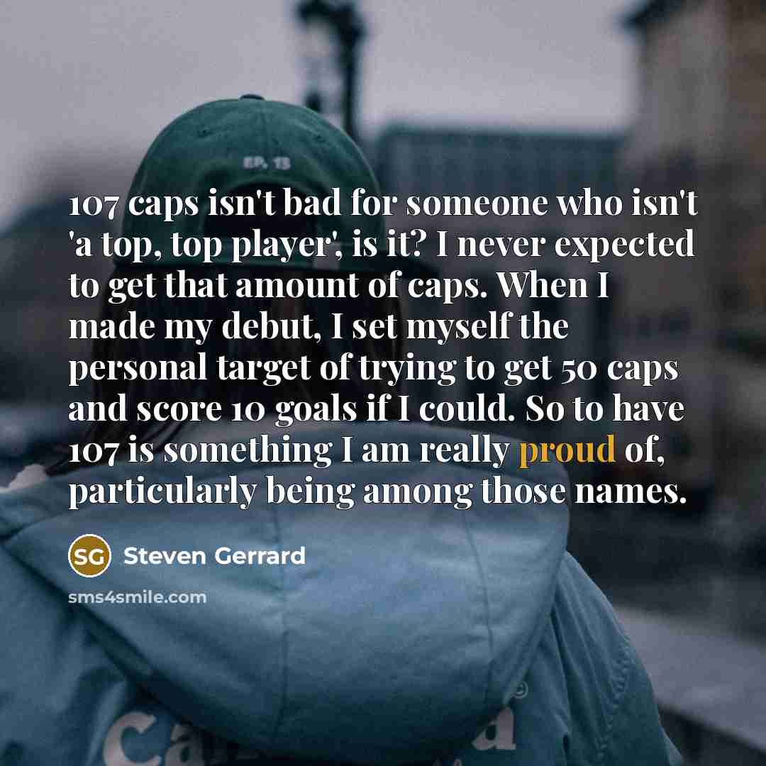 “107 caps isn't bad for someone who isn't 'a top,…” quote by Steven Gerrard