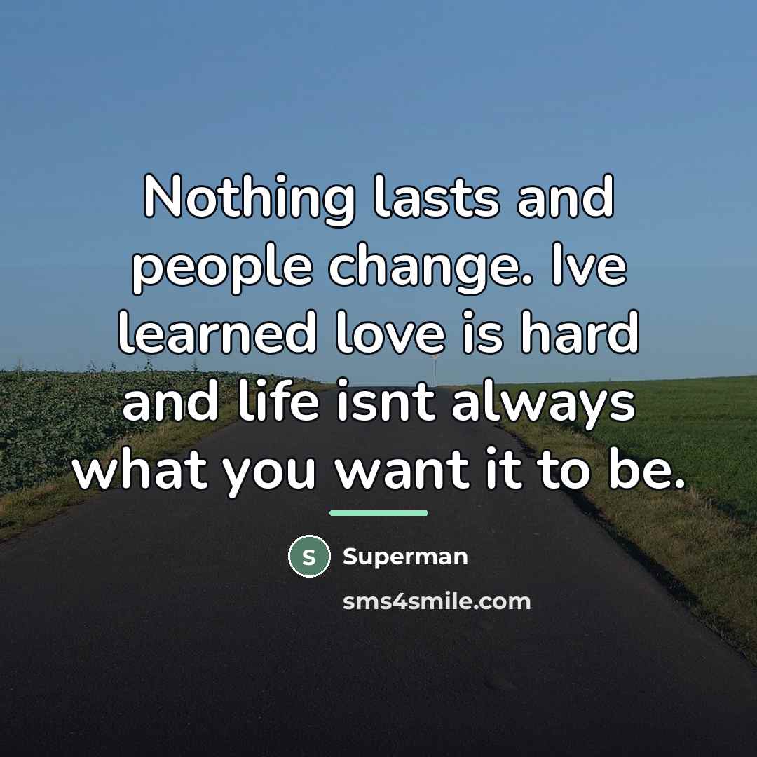 “Nothing lasts and people change. Ive learned love is hard…” quote by Superman