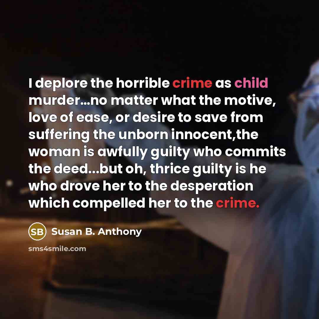 “I deplore the horrible crime as child murder....no matter what…” quote by Susan B. Anthony
