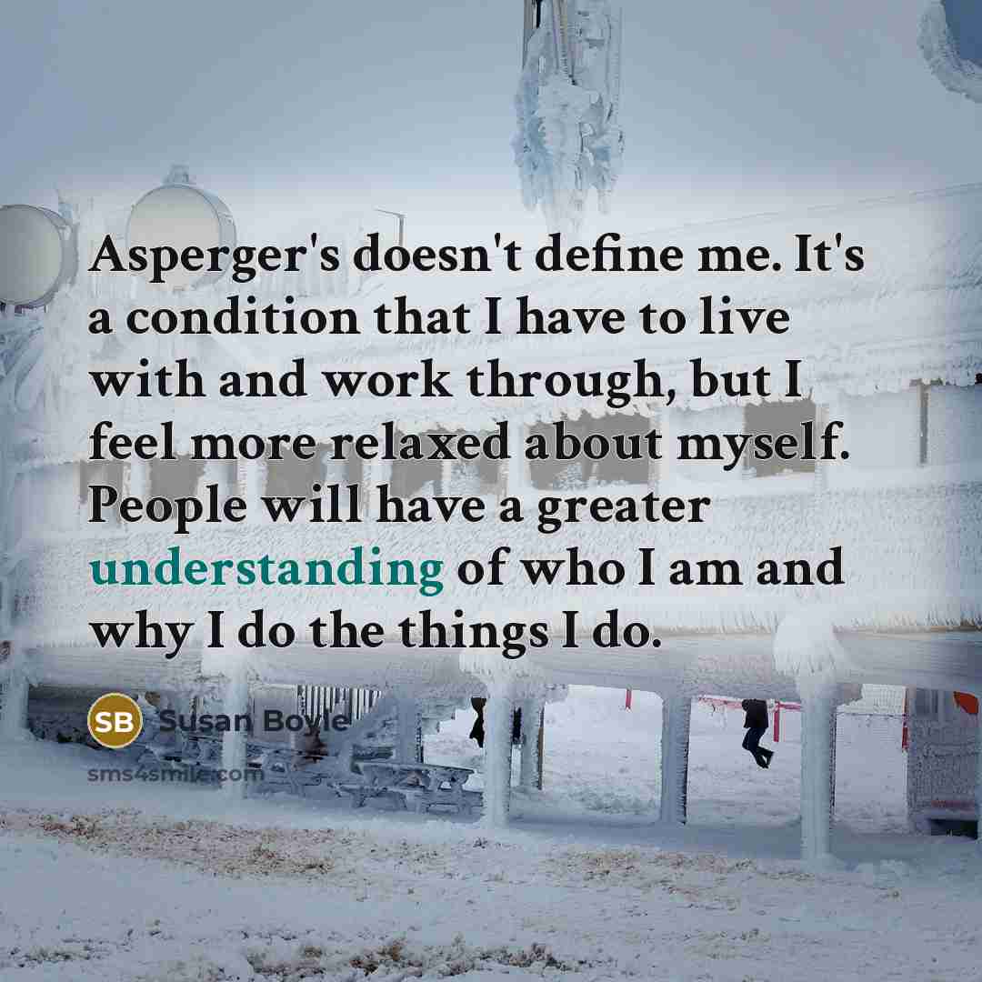 “Asperger's doesn't define me. It's a condition that I have…” quote by Susan Boyle