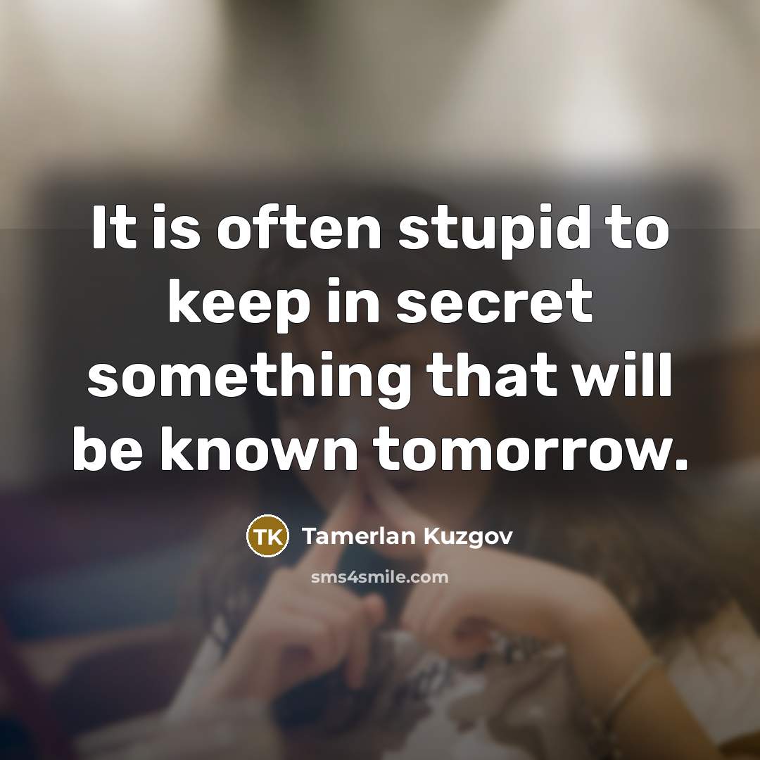 “It is often stupid to keep in secret something that…” quote by Tamerlan Kuzgov