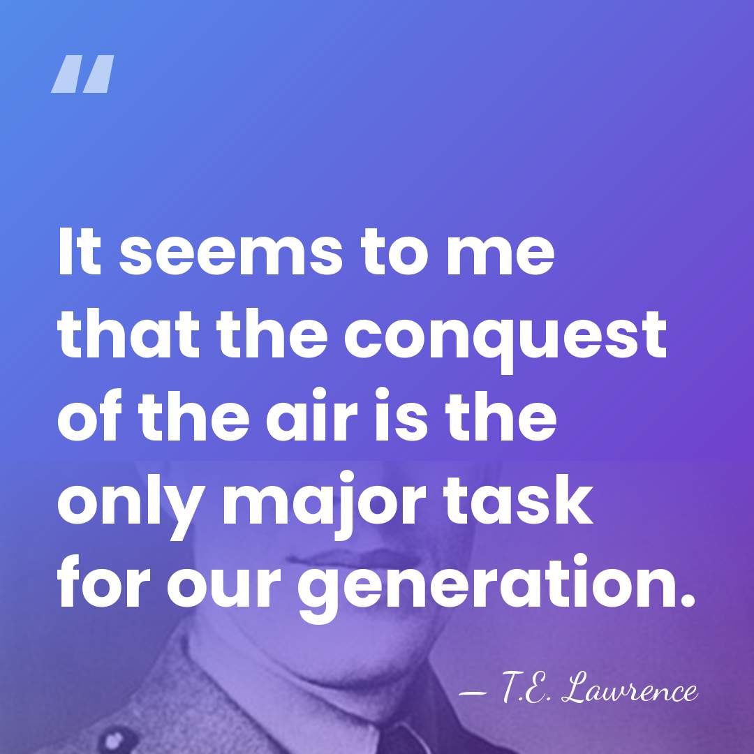 It seems to me that the conquest of the air is the&hellip; - T.E. Lawrence