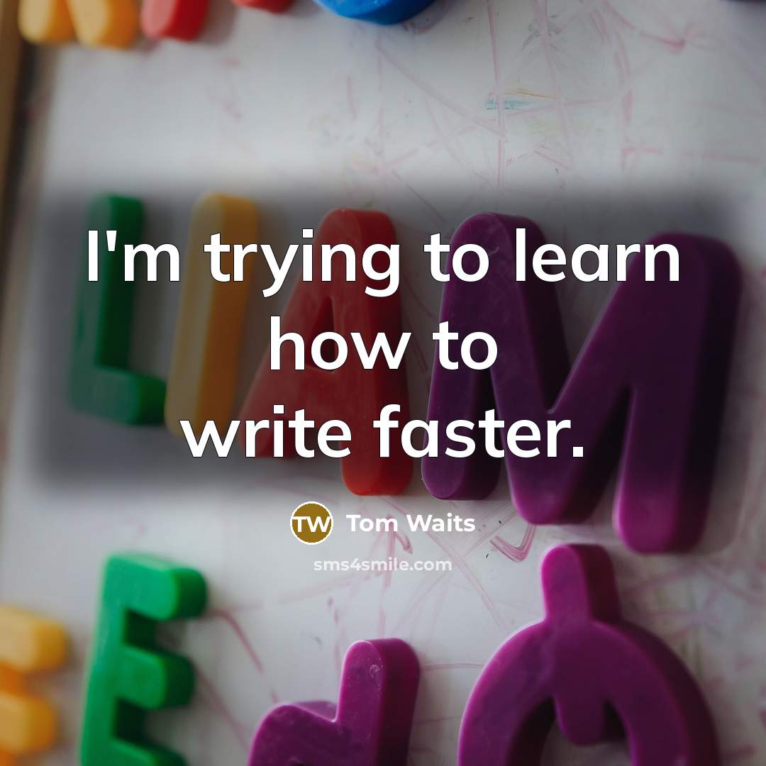 “I'm trying to learn how to write faster.…” quote by Tom Waits