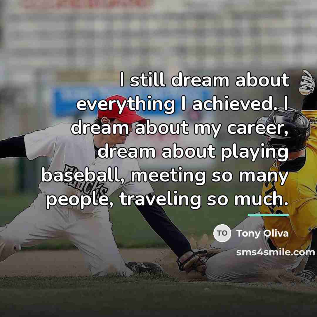 “I still dream about everything I achieved. I dream about…” quote by Tony Oliva