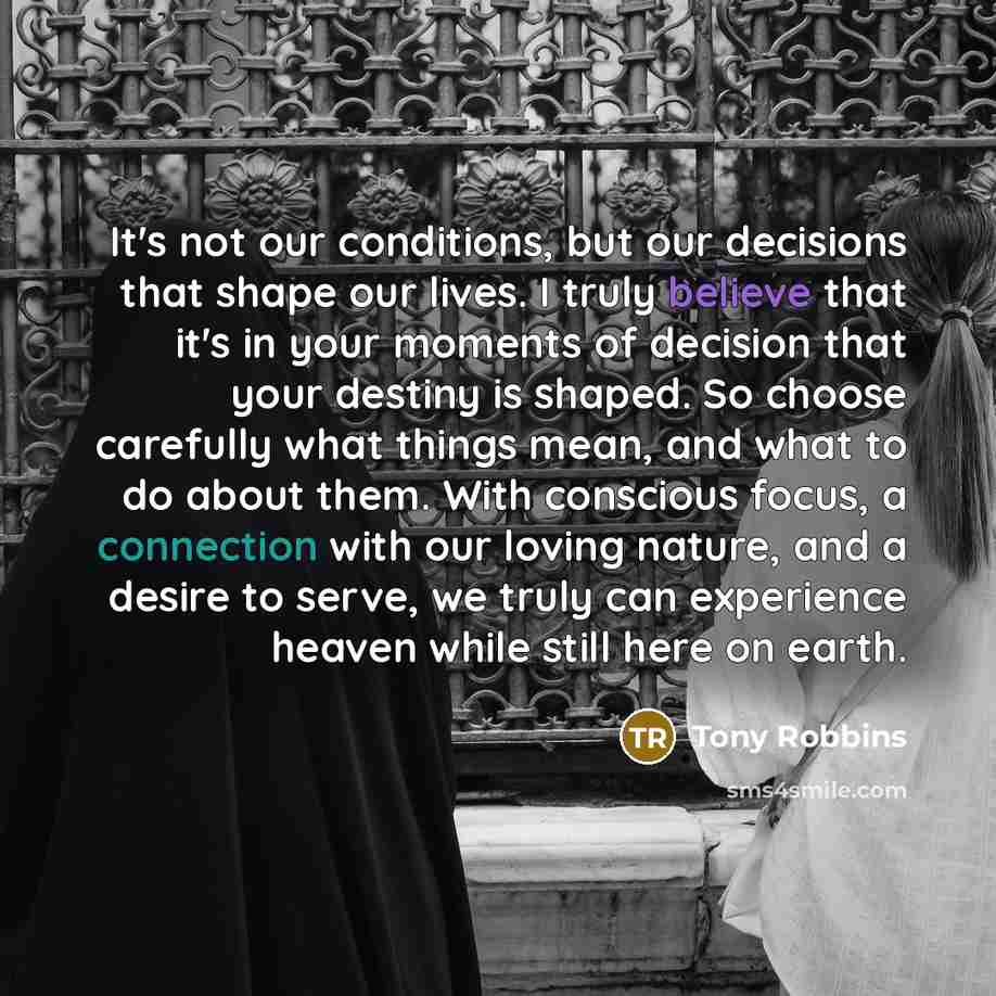“It`s not our conditions, but our decisions that shape our…” quote by Tony Robbins
